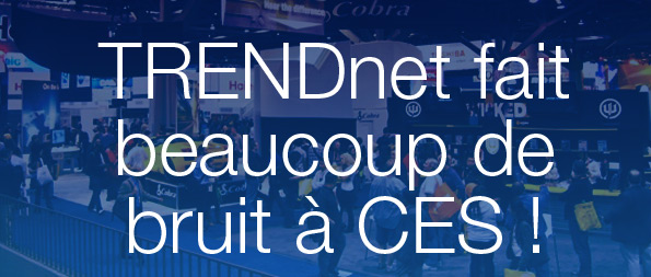 TRENDnet fait beaucoup de bruit à CES !