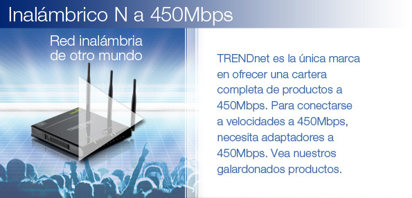 TRENDnet es la única marca en ofrecer una cartera completa de productos a 450Mbps. Para conectarse a velocidades a 450Mbps, necesita adaptadores a 450Mbps. Vea nuestros galardonados productos.